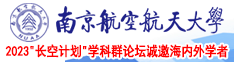 老头大鸡吧艹逼逼免费视频南京航空航天大学2023“长空计划”学科群论坛诚邀海内外学者